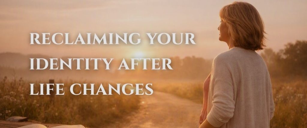 reclaiming your identity after life changes